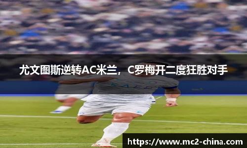 尤文图斯逆转AC米兰，C罗梅开二度狂胜对手
