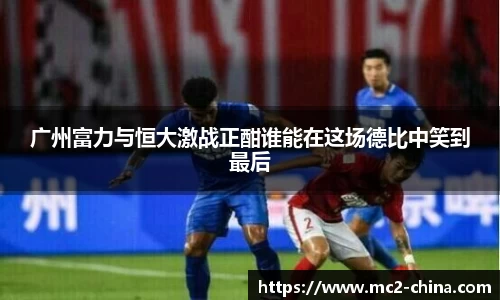 广州富力与恒大激战正酣谁能在这场德比中笑到最后